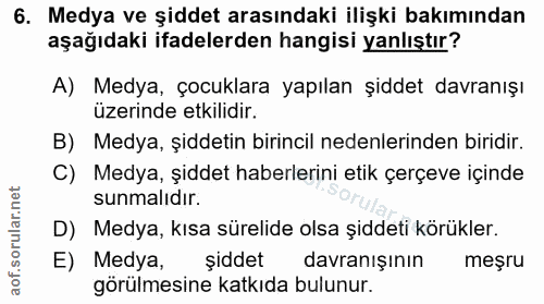 6. soru: Medya ve şiddet arasındaki ilişki bakımından aşağıdaki ifadelerden hangisi yanlıştır? A) Medya, çocuklara yapılan şid…