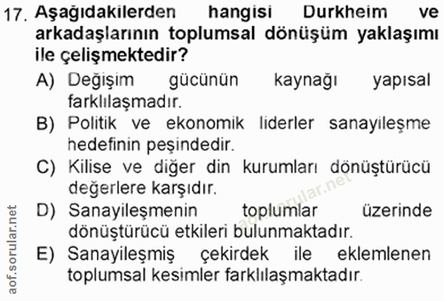 17. soru: Aşağıdakılerden hangisı Durkheim ve arkadaşlarının toplumsal dönüşüm yaklaşımı ile çelişmektedir? A) Değışım gücünün…