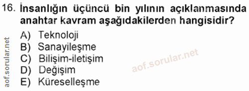 16. soru: İnsanlığın üçüncü bin yılının açıklanmasında anahtar kavram aşağıdakilerden hangisidir? A) Teknoloji B) Sanayileşme C…