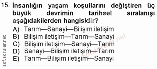 15. soru: İnsanlığın yaşam koşullarını değiştiren üç büyük devrimin tarihsel sıralanışı aşağıdakilerden hangisidir? A) Tarım—Sa…