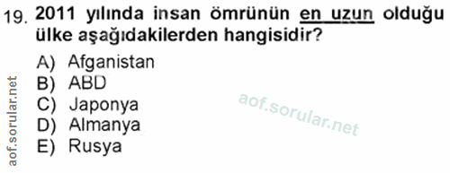 19. soru: 2011 yılında insan ömrünün en uzun olduğu ülke aşağıdakilerden hangisidir? A) Afganistan B) ABD C) Japonya D) Almanya…