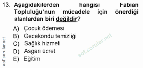 13. soru: Aşağıdakilerden hangisi Fabian Topluluğu'nun mücadele için önerdiği alanlardan biri değildir? A) Çocuk ödemesi B) Gec…
