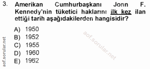3. soru: Amerikan Cumhurbaşkanı Jonn F. Kennedy'nin tüketici haklarını ilk kez ilan ettigi tarih aşağıdakilerden hangisidir? A…