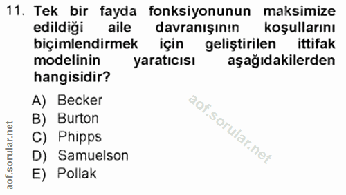 11. soru: Tek bir fayda fonksiyonunun maksimize edildiği aile davranışının koşullarını biçimlendirmek için geliştirilen ittifak…