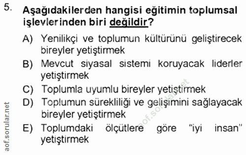 5. soru: Aşağıdakilerden hangisi eğitimin toplumsal işlevlerinden biri değildir? A) Yenilikçi ve toplumun kültürünü geliştirec…