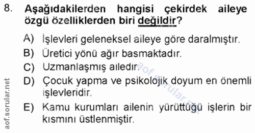 8. soru: Aşağıdakilerden hangisi çekirdek aileye özgü özelliklerden biri değildir? A) İşlevleri geleneksel aileye göre daralmı…