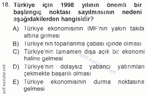 18. soru: Türkiye için 1998 yılının önemli bir başlangıç noktası sayılmasının nedeni aşağıdakilerden hangisidir? A) Türkıye eko…