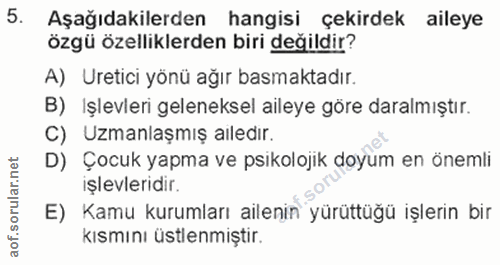 5. soru: Aşağıdakilerden hangisi çekirdek aileye özgü özelliklerden biri değildir? A) Uretici yönü ağır basmaktadır. B) Işlevl…