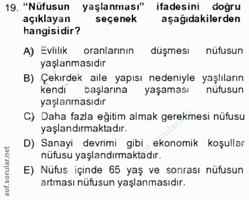 19. soru: "Nüfusun yaşlanması" ifadesini doğru açıklayan seçenek aşağıdakilerden hangisidir? A) Evlilik oranlarının düşmesi nüf…