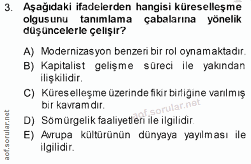 3. soru: Aşağıdaki ifadelerden hangisi küreselleşme olgusunu tanımlama çabalarına yönelik düşüncelerle çelişir? A) Modernizasy…