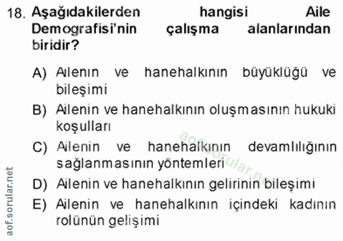 18. soru: Aşağıdakilerden hangisi Aile Demografisinin çalışma alanlarından biridir? A) Alenın ve hanehalkının büyüklügü ve bile…