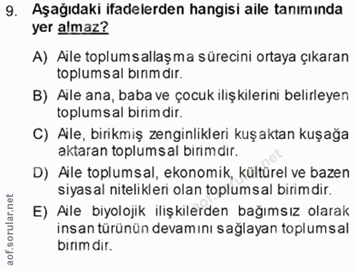 9. soru: Aşağıdaki ifadelerden hangisi aile tanımında yer almaz? A) Aile toplum sallaş ma sürecini ortaya çıkaran toplumsal bı…