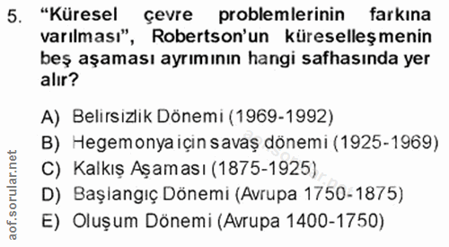 5. soru: "Küresel çevre problemlerinin farkına varılması", Robertson'un küreselleşmenin beş aşaması ayrımının hangi safhasında…