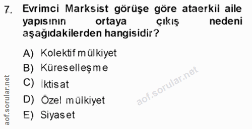 7. soru: Evrimci Marksist görüşe göre ataerkil aile yapısının ortaya Çıkış nedeni aşağıdakilerden hangisidir? A) Kolektif mülk…