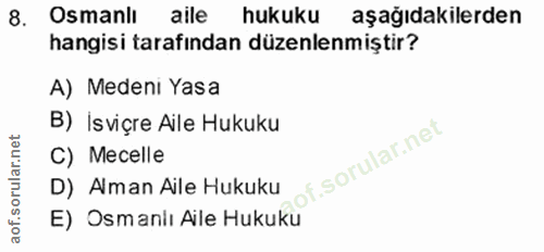 8. soru: Osmanlı aile hukuku aşağıdakilerden hangisi tarafından düzenlenmiştir? A) Medeni Yasa B) İsviçre Aile Hukuku C) Mecel…