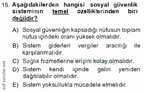 15. soru: Aşağıdakilerden hangisi sosyal güvenlik sisteminin temel özelliklerinden biri değidir? A) Sosyal güvenliğin kapsadığı…