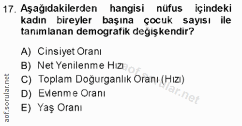 17. soru: Aşağıdakilerden hangisi nüfus içindeki kadın bireyler başına çocuk sayısı ile tanımlanan demografik değişkendir? A) C…