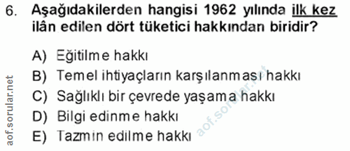6. soru: Aşağıdakilerden hangisi 1962 yılında ilk kez ilân edilen dört tüketici hakkından biridir? A) Eğitilme hakkı B) Temel…