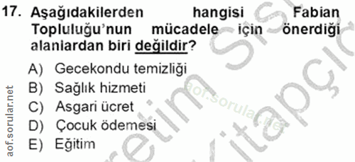 17. soru: Aşağıdakilerden hangisi Fabian Topluluğu'nun mücadele için önerdiği alaniardan biri değildir? A) Gecekondu temizliği…