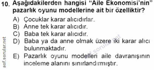 10. soru: Aşağıdakilerden hangisi "Aile Ekonomisi'nin" pazarlık oyunu modellerine ait bir özelliktir? A) Çocuklar karar alıcıdı…