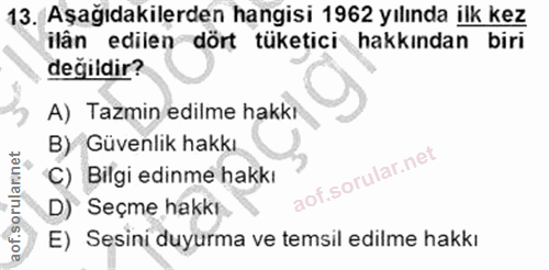 13. soru: Aşağıdakilerden hangisi 1962 yılında ilk kez ilân edilen dört tüketici hakkından biri değildir? A) Tazmin edilme hakk…