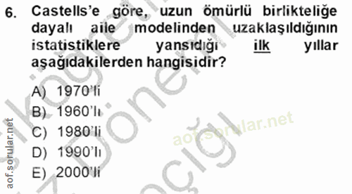 6. soru: Castells'e göre, uzun ömürlü birlikteliğe dayalı aile modelinden uzaklaşıldığının istatistiklere yansıdığı ilk yıllar…