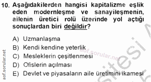 10. soru: Aşağıdakilerden hangisi kapitalizme eşlik eden modernleşme ve sanayileşmenin, ailenin üretici rolü üzerinde yol açtığ…