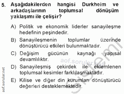 5. soru: Aşağıdakilerden hangisi Durkheim ve arkadaşlarının toplumsa! dönüşüm yaklaşımı ile çelişir? A) Politık ve ekonomik li…