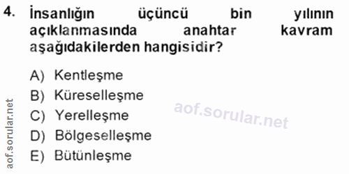 4. soru: İnsanlığın üçüncü bin yılının açıklanmasında anahtar kavram aşağıdakilerden hangisidir? A) Kentleşme B) Küreselleşme…