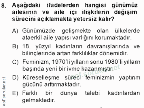 8. soru: Aşağıdaki ifadelerden hangisi günümüz ailesinin ve aile içi ilişkilerin değişim sürecini açıklamakta yetersiz kalır?…