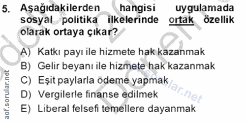 5. soru: Aşağıdakilerden hangisi uygulamada sosyal politika ilkelerinde ortak özellik olarak ortaya çıkar? A) Katkı payı ile h…
