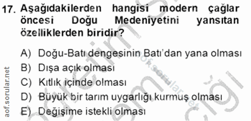 17. soru: Aşağıdakilerden hangisi modern çağlar öncesi Doğu Medeniyetini yansıtan özelliklerden biridir? A) Doğu-Batı dengesini…