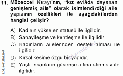 11. soru: Mübeccel Kırayı'nın, "kız evlâda dayanan genişlemiş aile" olarak isimlendirdiği aile yapısının özellikleri ile aşağıd…