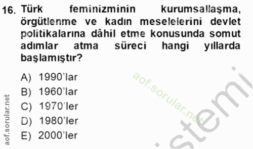 16. soru: Türk feminizminin kurumsallaşma, örgütlenme ve kadın meselelerini devlet politikalarına dâhil etme konusunda somut ad…