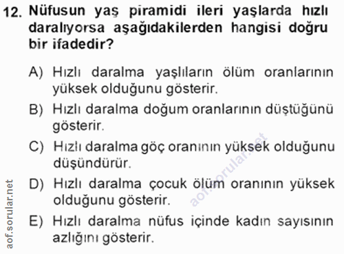 12. soru: Nüfusun yaş piramidi ileri yaşlarda hızlı daralıyorsa aşağıdakilerden hangisi doğru bir ifadedir? A) Hızlı daralma ya…