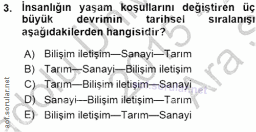 3. soru: Insanlığın yaşam koşullarını değiştiren üç büyük devrimin tarihsel sıralanışı aşağıdakilerden hangisidir? A) Bilişim…