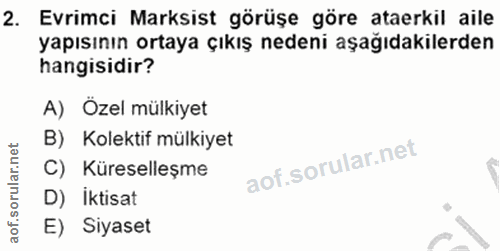 2. soru: Evrimci Marksist görüşe göre ataerkil aile yapısının ortaya çıkış nedeni aşağıdakilerden hangisidir? A) Özel mülkiyet…