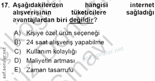 17. soru: Aşağıdakilerden hangisi internet alışverişinin tüketicilere sağladığı avantajlardan biri değildir? A) _Kişiye özel ür…