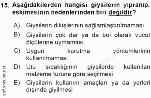 15. soru: Aşağıdakilerden hangisi giysilerin yıpranıp, eskimesinin nedenlerinden biri değildir? A) Giysilerin dikişlerinin sağl…