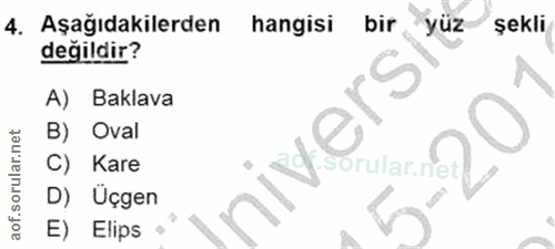 4. soru: Aşağıdakilerden hangisi bir yuz şekli değildir? A) Baklava B) Oval C) Kare D) Üçgen E) Elips