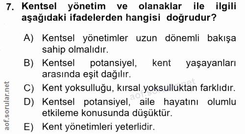 7. soru: Kentsel yönetim ve olanaklar ile ilgili aşağıdaki ifadelerden hangisi doğrudur? A) Kentsel yönetimler uzun dönemli ba…
