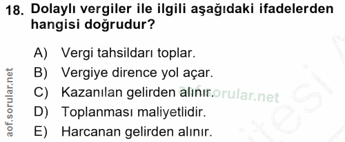 18. soru: Dolaylı vergiler ile ilgili aşağıdaki ifadelerden hangisi doğrudur? A) Vergi tahsildarı toplar. B) Vergiye dirence yo…