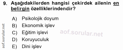9. soru: Aşağıdakilerden hangisi çekirdek ailenin en belirgin özelliklerindendir? A) Psikolojik doyum B) Ekonomik işlev C) Eği…