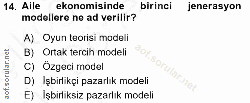 14. soru: Aile ekonomisinde birinci jenerasyon modellere ne ad verilir? A) Oyun teorisi modeli B) Ortak tercih modeli C) Özgeci…