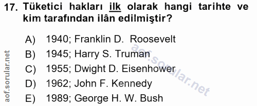 17. soru: Tüketici hakları ilk olarak hangi tarihte ve kim tarafından ilân edilmiştir? A) 1940; Franklin D. Roosevelt B) 1945;…
