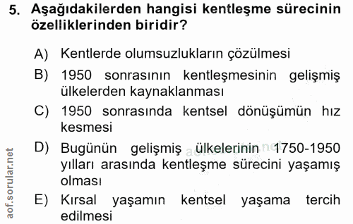 5. soru: Aşağıdakilerden hangisi kentleşme sürecinin özelliklerinden biridir? A) Kentlerde olumsuzlukların çözülmesi B) 1950 s…