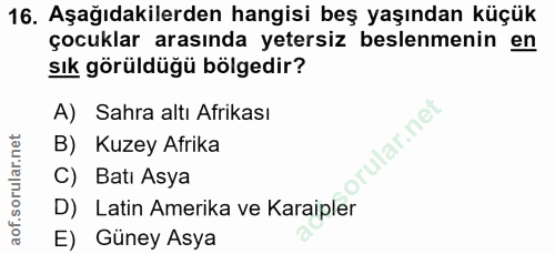 16. soru: Aşağıdakilerden hangisi beş yaşından küçük çocuklar arasında yetersiz beslenmenin en sık görüldüğü bölgedir? A) Sahra…
