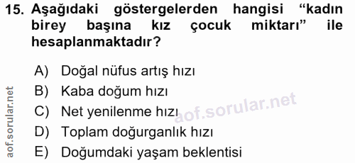 15. soru: Aşağıdaki göstergelerden hangisi "kadın birey başına kız çocuk miktarı" ile hesaplanmaktadır? A) Doğal nüfus artış hı…