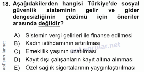 18. soru: Aşağıdakilerden hangisi Türkiye'de sosyal güvenlik sisteminin gelir ve gider dengesizliğinin çözümü için öneriler ara…