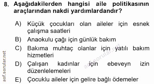 8. soru: Aşağıdakilerden hangisi aile politikasının araçlarından nakdi yardımlardandır? A) Küçük çocukları olan aileler için e…
